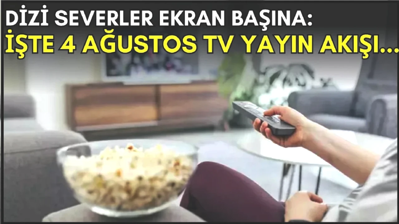 Dizi Tutkunlarına Özel! Akşam İzlemeniz Gerekenler: 4 Ağustos TV Yayın Akışı!