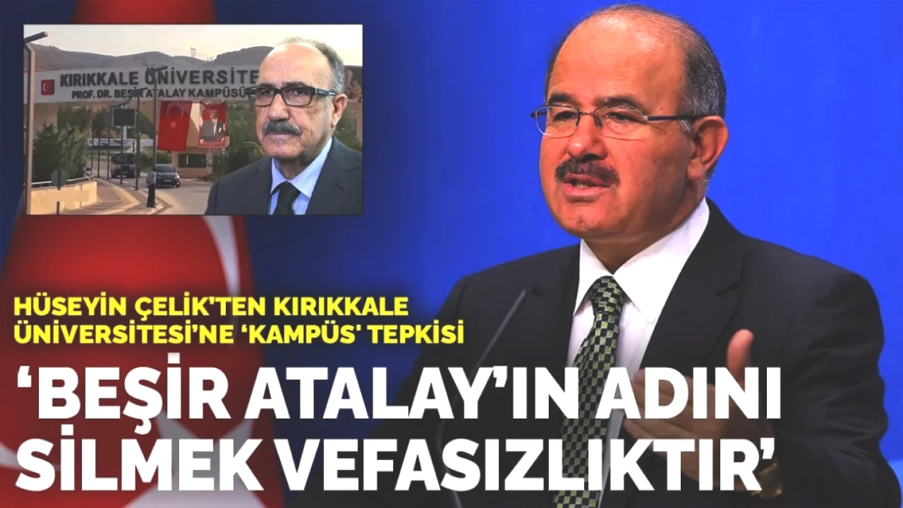 Hüseyin Çelik'ten Kırıkkale Üniversitesi'nde 'Kampüs' Tepkisi! Beşir Atalay'ın Adını Silmek Cömertsizlik mi?