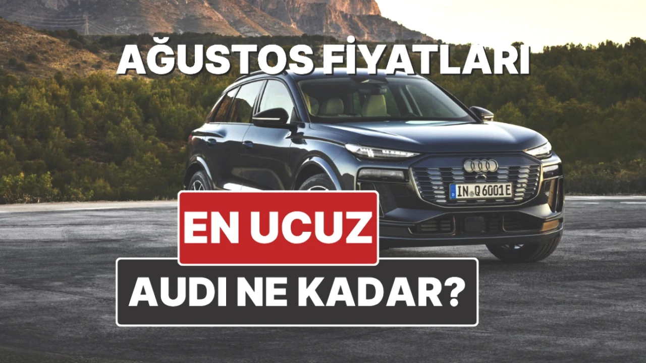 Audi Fiyatları Ağustos 2025'te Nasıl Değişti? İşte Güncel Liste!