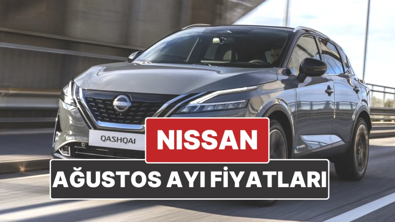 Nissan Fiyatları Ağustos 2025'te Güncellendi! İşte Detaylı Liste