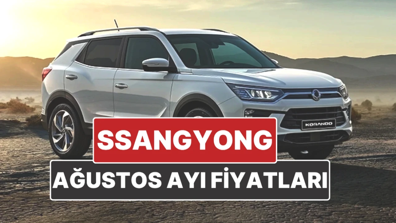 2025 Ağustos SsangYong Fiyatları Açıklandı! İşte En Güncel Liste